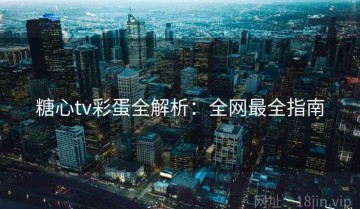 糖心tv彩蛋全解析：全网最全指南