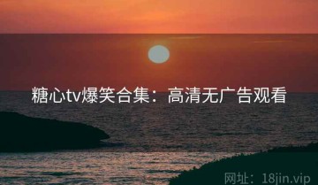 糖心tv爆笑合集：高清无广告观看