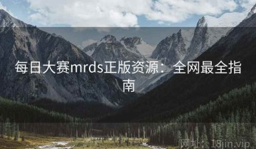 每日大赛mrds正版资源：全网最全指南