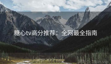糖心tv高分推荐：全网最全指南