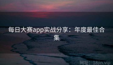 每日大赛app实战分享：年度最佳合集