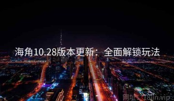 海角10.28版本更新：全面解锁玩法