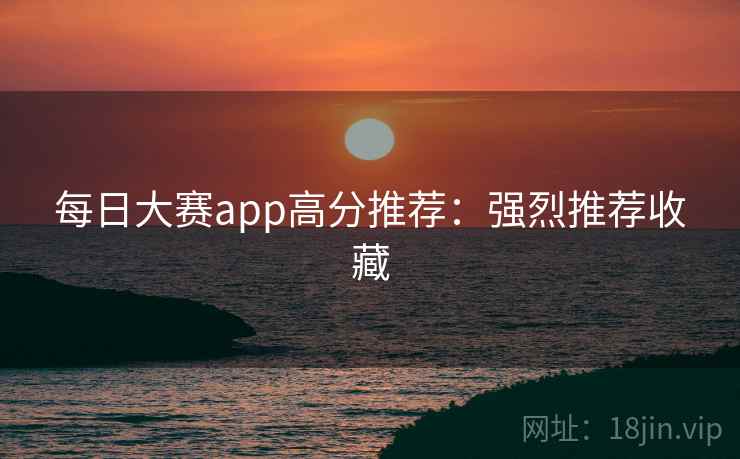 每日大赛app高分推荐：强烈推荐收藏