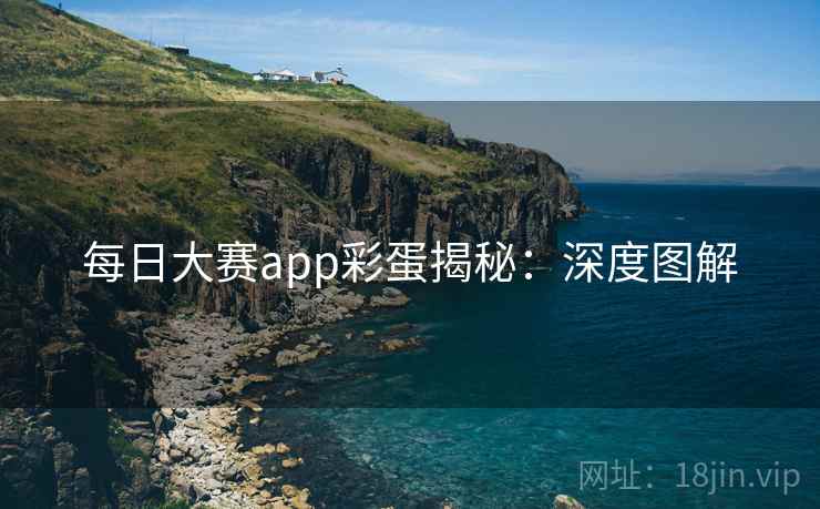 每日大赛app彩蛋揭秘：深度图解