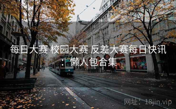 每日大赛 校园大赛 反差大赛每日快讯:懒人包合集 每日大赛 校园大赛 反差大赛每日快讯:懒人包合集